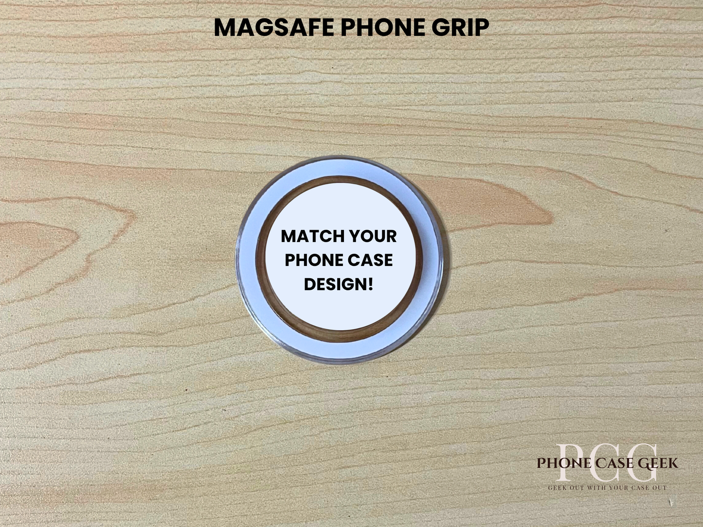 Custom clear base Magsafe phone grip with text "Match your phone case design" on a wooden surface.