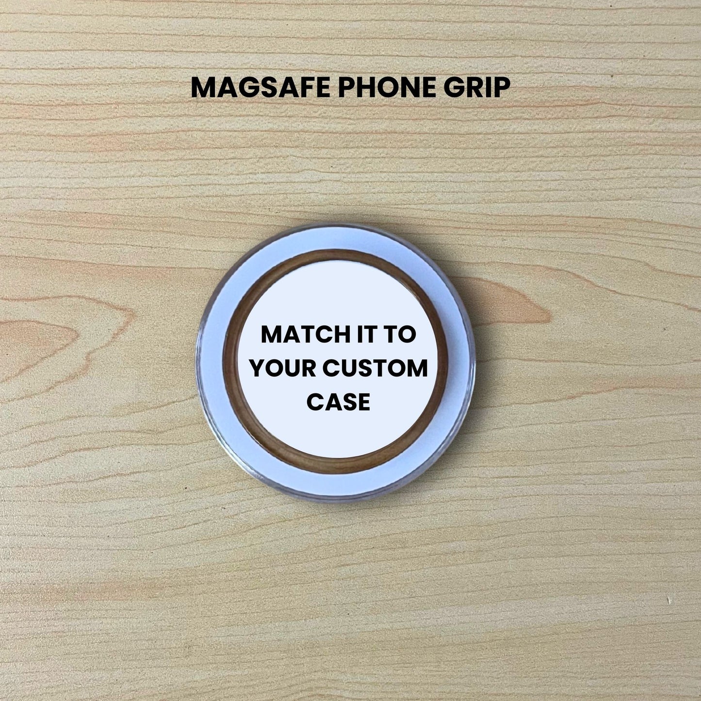 Custom clear base Magsafe phone grip with text "Match it to your custom case" on a wooden surface.