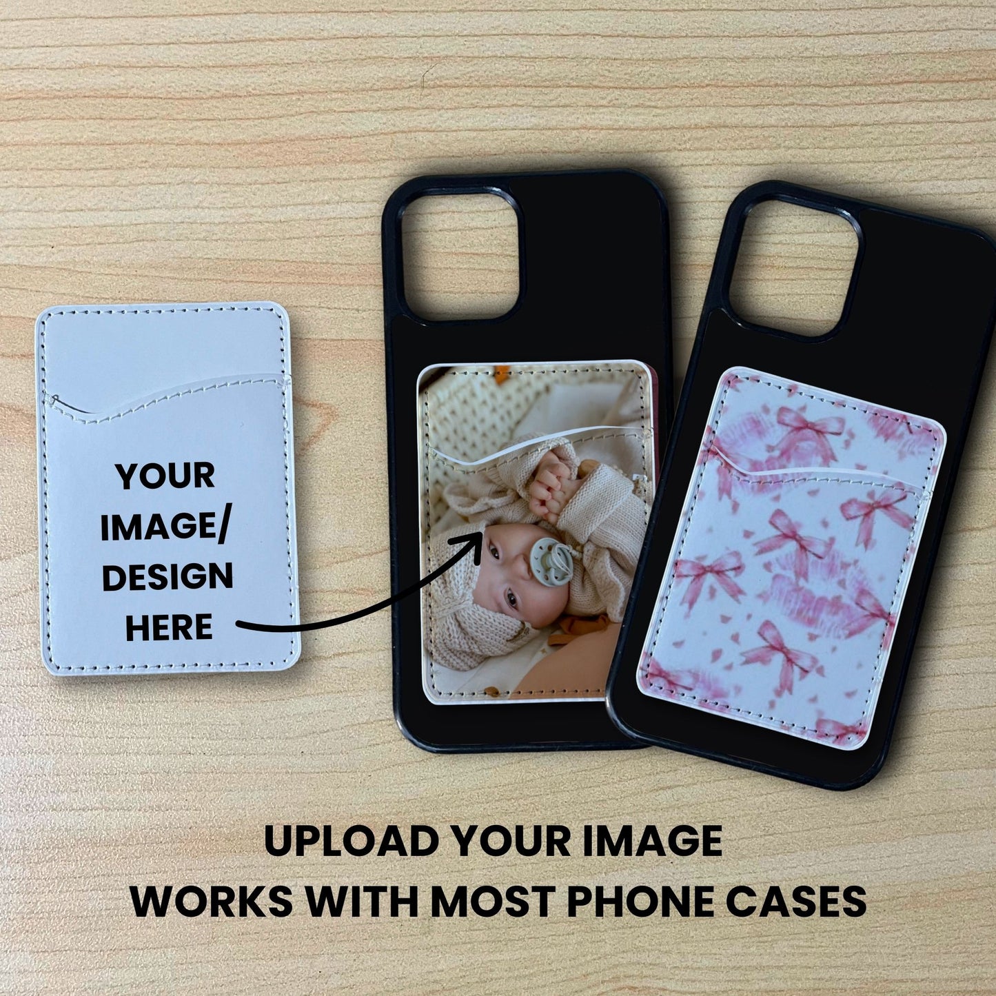Custom adhesive phone card holder and text saying "Your image/design here" and customization examples on with text. "Upload your image works with most phone cases" on a wood background.