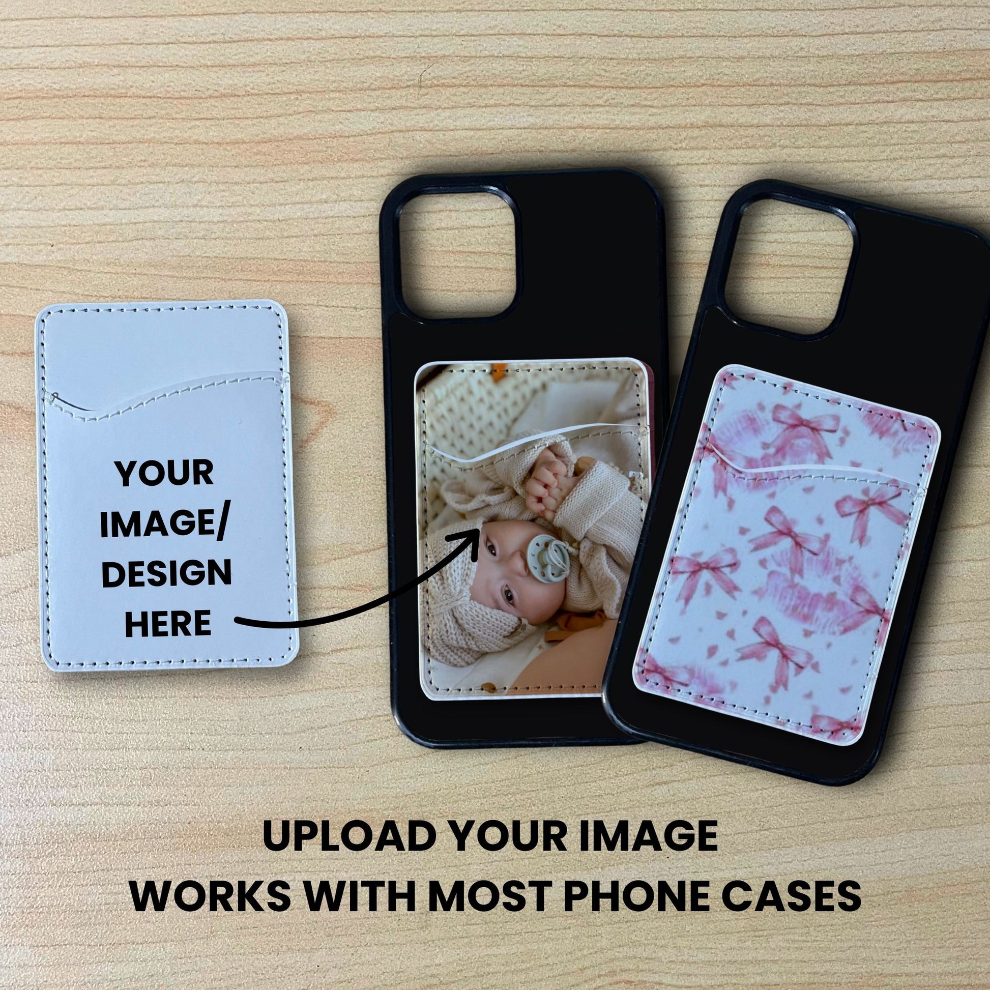 Custom adhesive phone card holder and text saying "Your image/design here" and customization examples on with text. "Upload your image works with most phone cases" on a wood background.