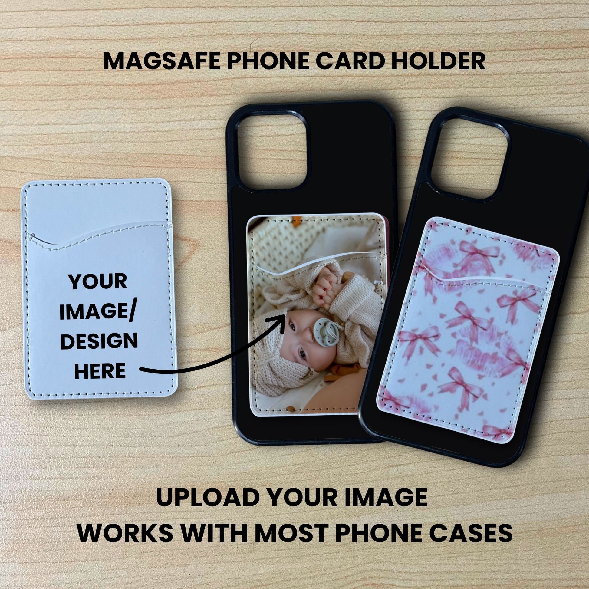 Custom magsafe phone card holder and text saying "Your image/design here" and customization examples on with text. "Upload your image works with most phone cases" on a wood background