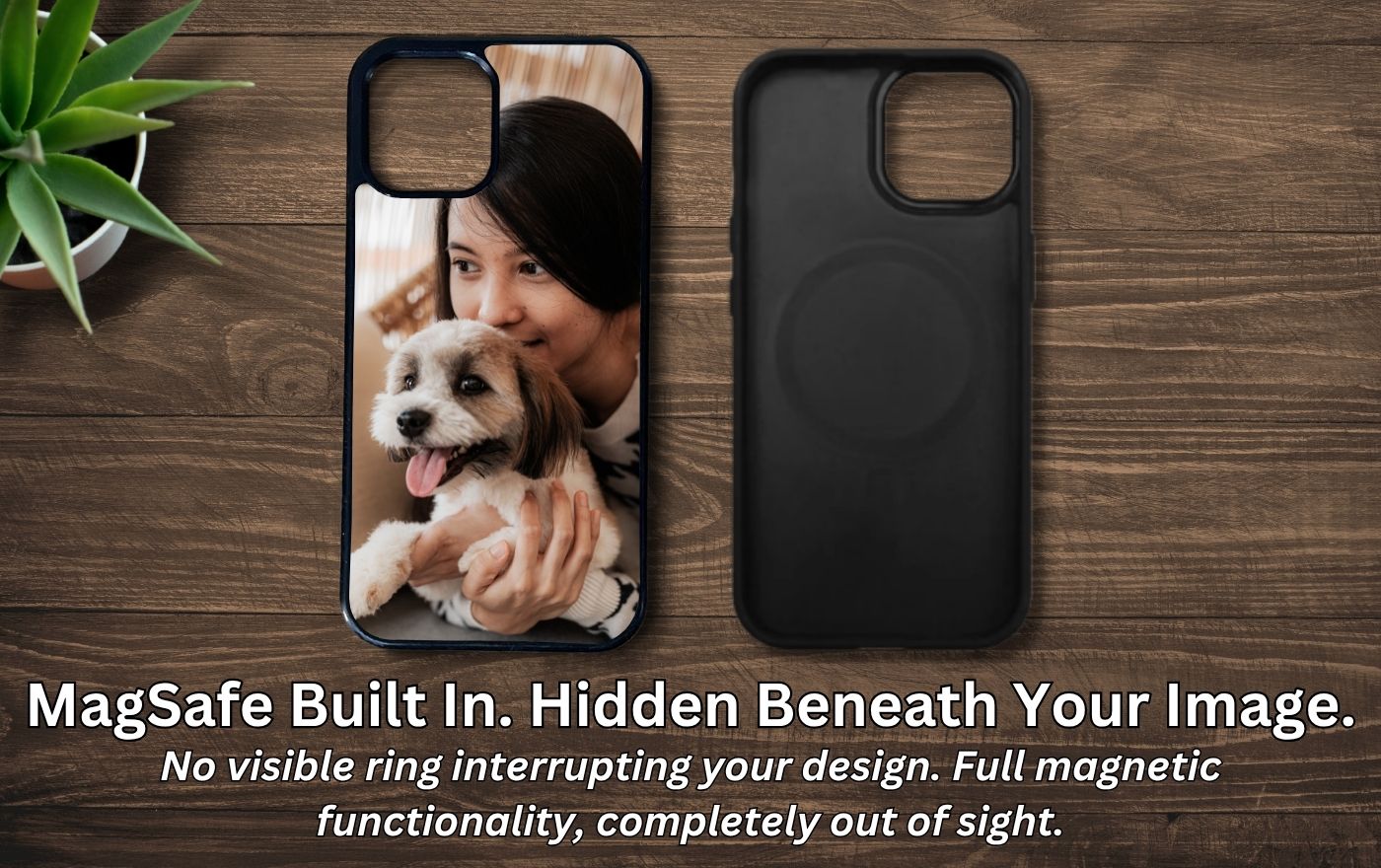 Magsafe custom phone case showing an image with a girl with her dog and showing the back of a case. Words "MagSafe Built In. Hidden Beneath Your Image. No visible ring interrupting your design. Full magnetic functionality, completely out of sight." displayed on a wooden background.