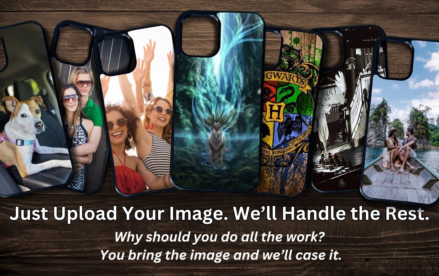 Collection of custom phone cases with different images showcasing couple, dog, travel and anime fandom designs on a wooden background with text "Just Upload Your Image. We'll Handle the Rest."